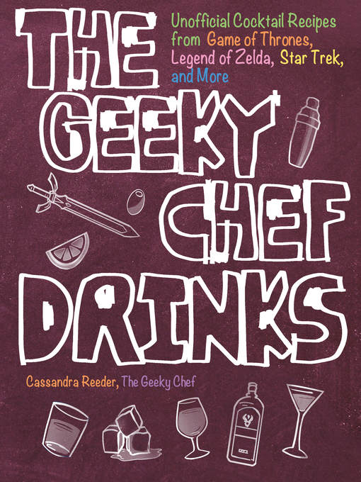 Title details for The Geeky Chef Drinks: Unofficial Cocktail Recipes from Game of Thrones, Legend of Zelda, Star Trek, and More by Cassandra Reeder - Available
